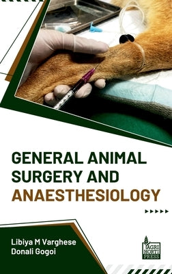 General Animal Surgery and Anaesthesiology by Libiya M. Varghese, Donali Gogoi