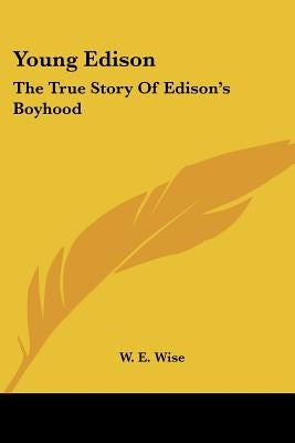 Young Edison: The True Story Of Edison's Boyhood by Wise, W. E.