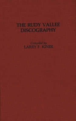 The Rudy Vallee Discography by Kiner, Larry
