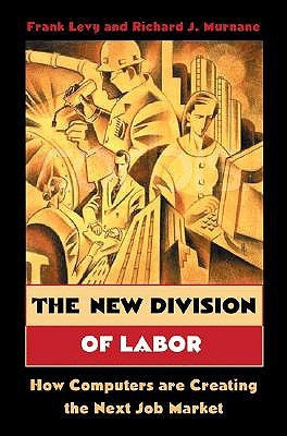 The New Division of Labor: How Computers Are Creating the Next Job Market by Levy, Frank