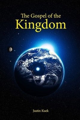 The Gospel of the Kingdom: The true message of Jesus by Kuek, Justin