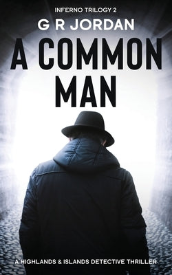 A Common Man: Inferno Book 2 - A Highlands and Islands Detective Thriller by Jordan, G. R.