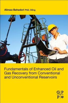 Fundamentals of Enhanced Oil and Gas Recovery from Conventional and Unconventional Reservoirs by Bahadori, Alireza