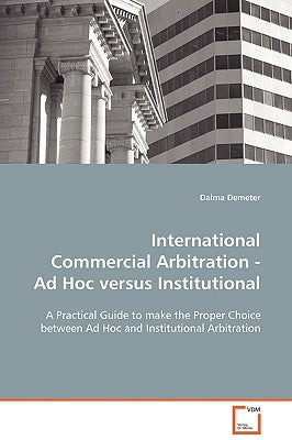 International Commercial Arbitration - Ad Hoc versus Institutional by Demeter, Dalma