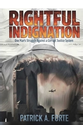 Rightful Indignation: One Man's Struggle Against a Corrupt Justice System by Forte, Patrick A.
