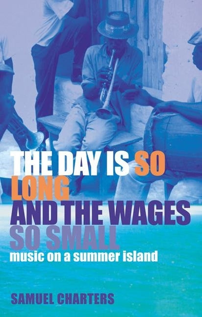 The Day Is So Long and the Wages So Small: Music on a Summer Island by Charters, Samuel B.