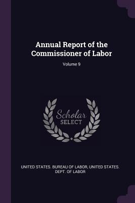 Annual Report of the Commissioner of Labor; Volume 9 by United States Bureau of Labor