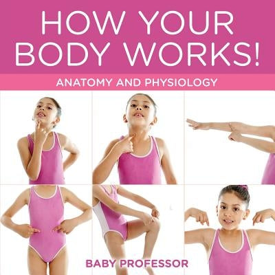 How Your Body Works! Anatomy and Physiology by Baby Professor