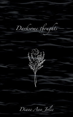 Darksome thoughts: Poetry Collection by Jolie, Diane Ann