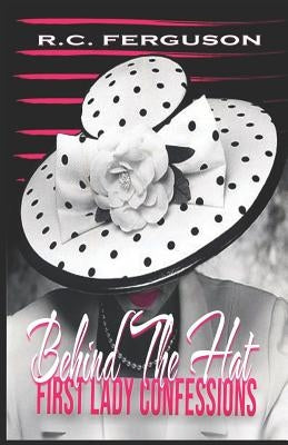 Behind The Hat: First Lady Confessions by Ferguson, R. C.