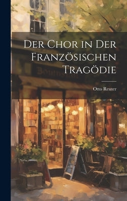 Der Chor in Der Französischen Tragödie by Reuter, Otto