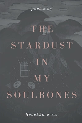 The stardust in my soulbones by Kaur, Rebekka