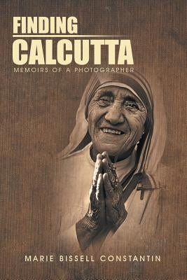 Finding Calcutta: Memoirs of a Photographer by Constantin, Marie Bissell