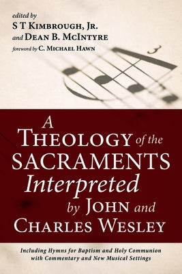 A Theology of the Sacraments Interpreted by John and Charles Wesley by Kimbrough, S. T., Jr.