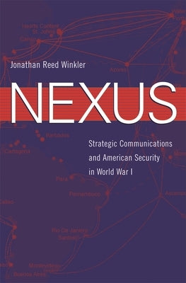 Nexus: Strategic Communications and American Security in World War I by Winkler, Jonathan Reed