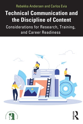Technical Communication and the Discipline of Content: Considerations for Research, Training, and Career Readiness by Andersen, Rebekka
