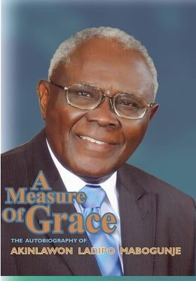 A Measure of Grace. The Autobiography of Akinlawon Ladipo Mabogunje by Mabogunje, Akinlawon Ladipo