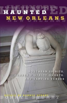 Haunted New Orleans: Southern Spirits, Garden District Ghosts, and Vampire Venues by Stuart, Bonnye