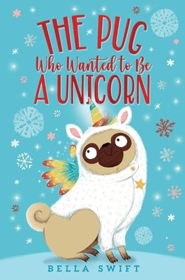 The Pug Who Wanted to Be a Unicorn by Swift, Bella