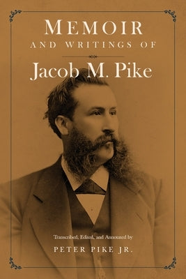 Memoir and Writings of Jacob M. Pike by Pike, Peter