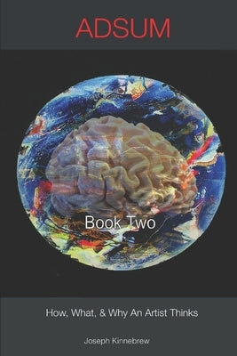 ADSUM, How, What, and Why an Artists Thinks: Book Two by Kinnebrew, Joseph Edwin