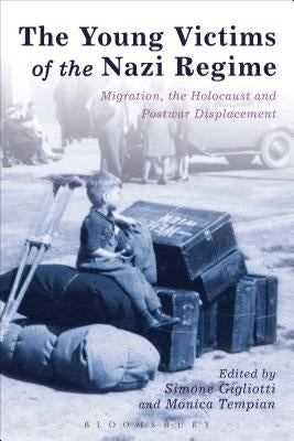 The Young Victims of the Nazi Regime: Migration, the Holocaust and Postwar Displacement by Gigliotti, Simone