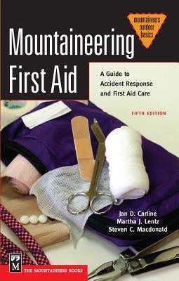 Mountaineering First Aid: A Guide to Accident Response and First Aid Care by Carline Ph. D., Jan
