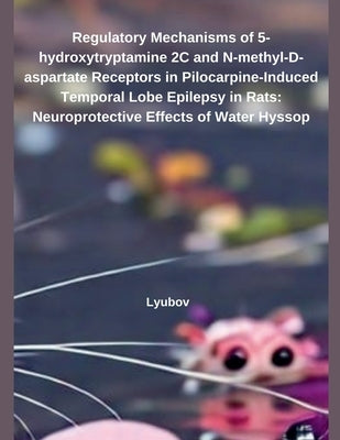Regulatory Mechanisms of 5-hydroxytryptamine 2C and N-methyl-D-aspartate Receptors in Pilocarpine-Induced Temporal Lobe Epilepsy in Rats: Neuroprotect by Lyubov