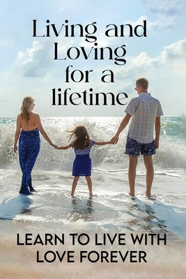 Living and Loving for a Lifetime: Learn to Live with Love Forever by Hughes, Delon