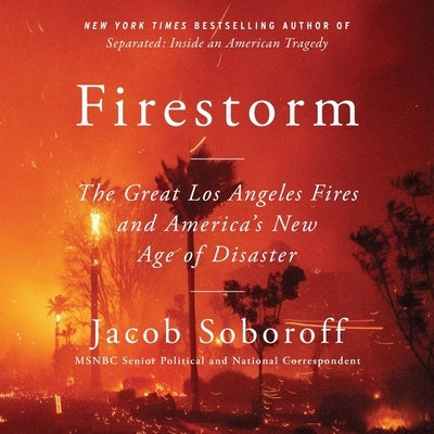 Firestorm: The Great Los Angeles Fires and America's New Age of Disaster by Soboroff, Jacob