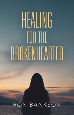 Healing for the Broken-Hearted by Bankson, Ron