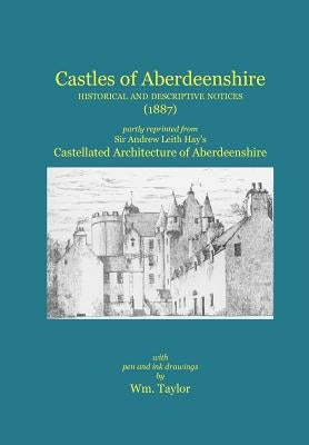Castles of Aberdeenshire: Historical and Descriptive Notices (1887) by Leith Hay, Andrew