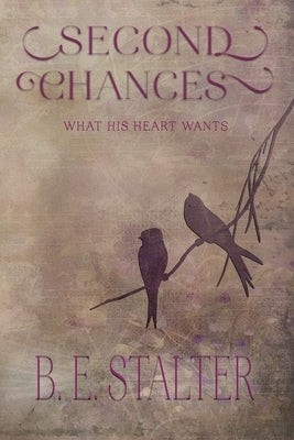 Second Chances: What His Heart Wants by Stalter, B. E.