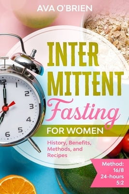 Intermittent Fasting for Women: History, Benefits, Methods and Recipes by O'Brien, Ava