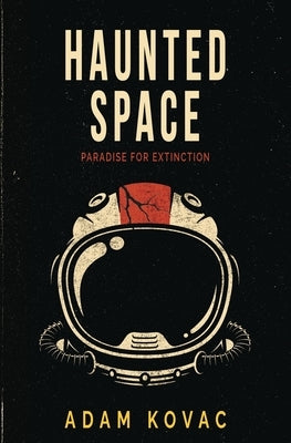 Haunted Space: Paradise for Extinction by Kovac, Adam