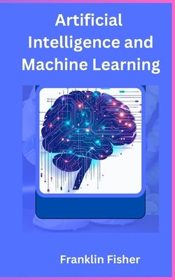 Artificial Intelligence and Machine Learning by Fisher, Franklin