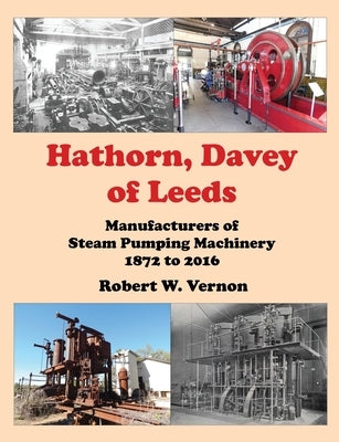 Hathorn, Davey of Leeds. Manufacturers of Steam Pumping Machinery 1872 to 2016 by Vernon, Robert W.