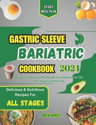 Gastric Sleeve Bariatric Cookbook 2024: 100+ Quick & Easy Gourmet recipes for a Delicious New life, Post-Surgery and Beyond by Dorsey, Drew