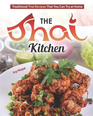The Thai Kitchen: Traditional Thai Recipes That You Can Try at Home by Hope, Ivy