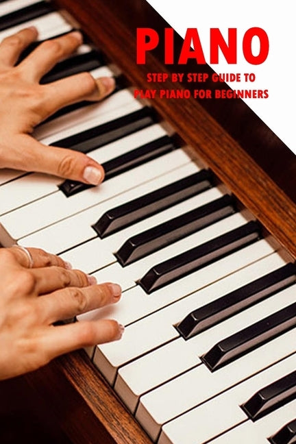 Piano: Step By Step Guide to Play Piano for Beginners: How To Play Piano Book by Williams, Doug
