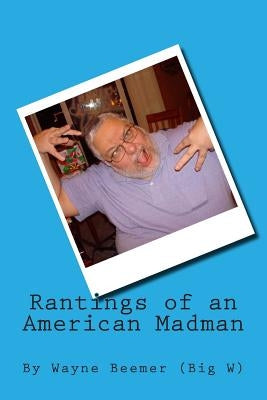 Rantings of an American Madman by Beemer, Wayne