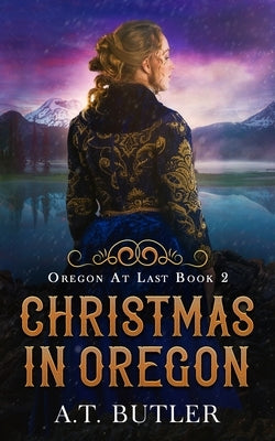 Christmas in Oregon: Historical Women's Fiction Saga by Butler, A. T.