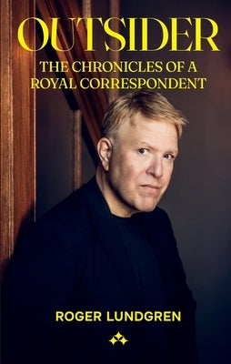 Outsider: The chronicles of a royal correspondent by Lundgren, Roger