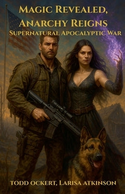Magic Revealed, Anarchy Reigns: Supernatural Apocalyptic War by Ockert, Todd