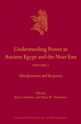 Understanding Power in Ancient Egypt and the Near East, Volume 2: Manifestations and Responses by Tomkins, Jessica