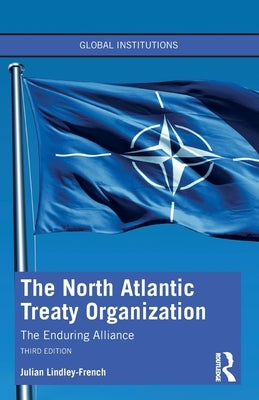 The North Atlantic Treaty Organization: The Enduring Alliance by Lindley-French, Julian