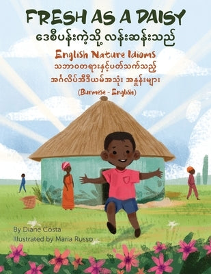 Fresh as a Daisy - English Nature Idioms (Burmese-English): ဒေစီပန်းကဲ့သိ by Costa, Diane