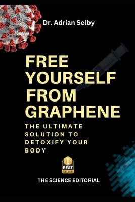 Free Yourself from Graphene: The Ultimate Solution to Detoxify Your Body by Selby Autore, Adrian