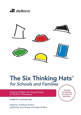 Six Thinking Hats for Schools and Families: Inspiring Children and Young People to Think for Themselves by de Bono, Edward