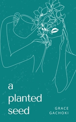 A planted seed by Gachoki, Grace
